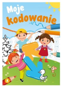 Moje kodowanie - książeczka z zadaniami, łamigłówkami i kodami dla dzieci