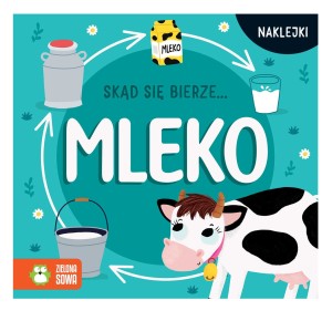 Skąd się bierze... mleko - książeczka z naklejkami 