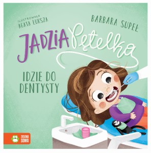 Jadzia Pętelka idzie do dentysty - Książeczka dla dzieci - Barbara Supeł