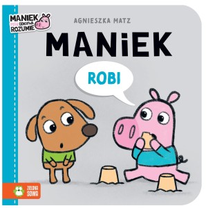 Maniek robi - książeczka dla dzieci - Agnieszka Matz